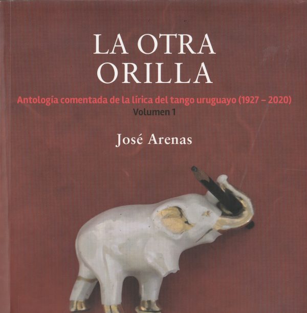 LA OTRA ORILLA -  Antología comentada de la lírica del tango uruguayo (1927-2020)