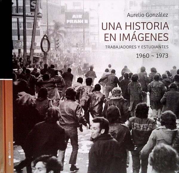 UNA HISTORIA EN IMAGENES - Trabajadores y estudiantes 1960-1973