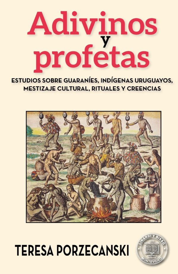 ADIVINOS Y PROFETAS - Estudios sobre guaraníes, indígenas uruguayos, mestizaje cultural, rituales y creencias