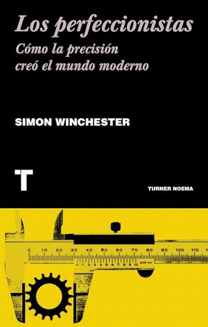 LOS PERFECCIONISTAS - COMO LA PRECISIÓN CREO EL MUNDO MODERNO