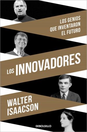 LOS INNOVADORES - LOS GENIOS QUE INVENTARON EL FUTURO