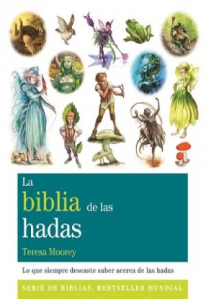 BIBLIA DE LAS HADAS - LO QUE SIEMPRE DESEASTE SABER ACERCA DE LAS HADAS