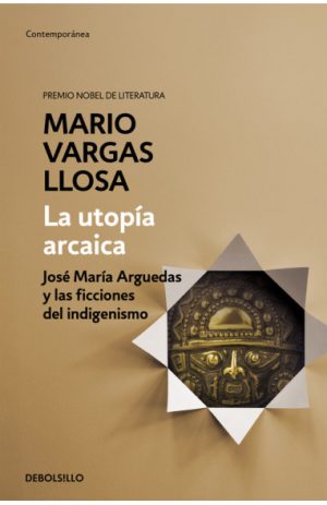 LA UTOPIA ARCAICA - Jose Maria Arguedas y las ficciones del indigenismo