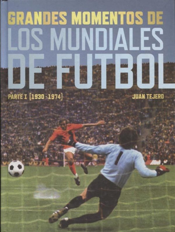 GRANDES MOMENTOS DE LOS MUNDIALES DE FUTBOL - Parte I (1930-1974)