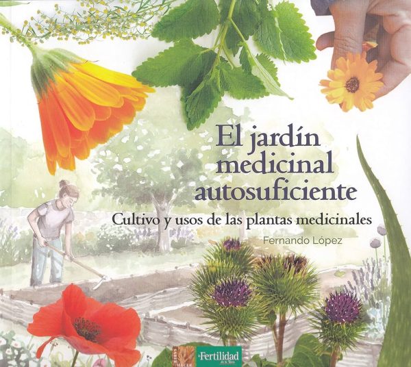 EL JARDIN MEDICINAL AUTOSUFICIENTE - CULTIVO Y USOS DE LAS PLANTAS MEDICINALES