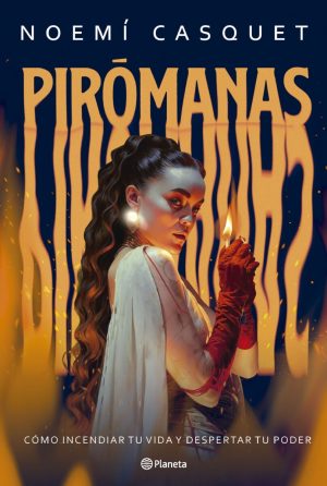 PIROMANAS - Cómo incendiar tu vida y despertar tu poder