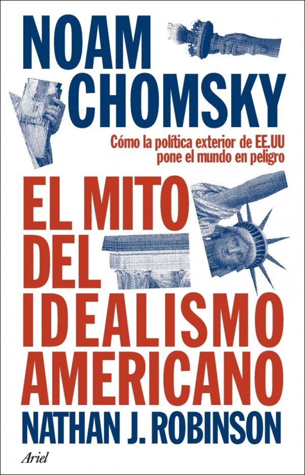 EL MITO DEL IDEALISMO AMERICANO - CÓMO LA POLÍTICA EXTERIOR DE EE.UU. PONE EL MUNDO EN PELIGRO
