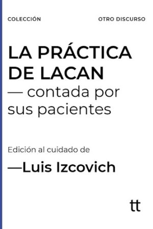 LA PRACTICA DE LACAN - Contada por sus pacientes