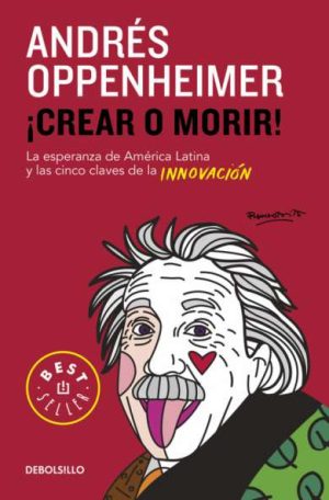 ¡CREAR O MORIR! - LA ESPERANZA DE AMERICA LATINA Y LAS CINCO CLAVES DE LA INNOVACION