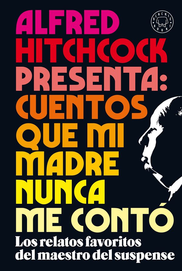 ALFRED HITCHCOCK PRESENTA: CUENTOS QUE MI MADRE NUNCA ME CONTO. Los relatos favoritos del maestro del suspense