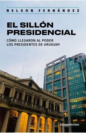 EL SILLON PRESIDENCIAL - COMO LLEGARON AL PODER LOS PRESIDENTES DE URUGUAY