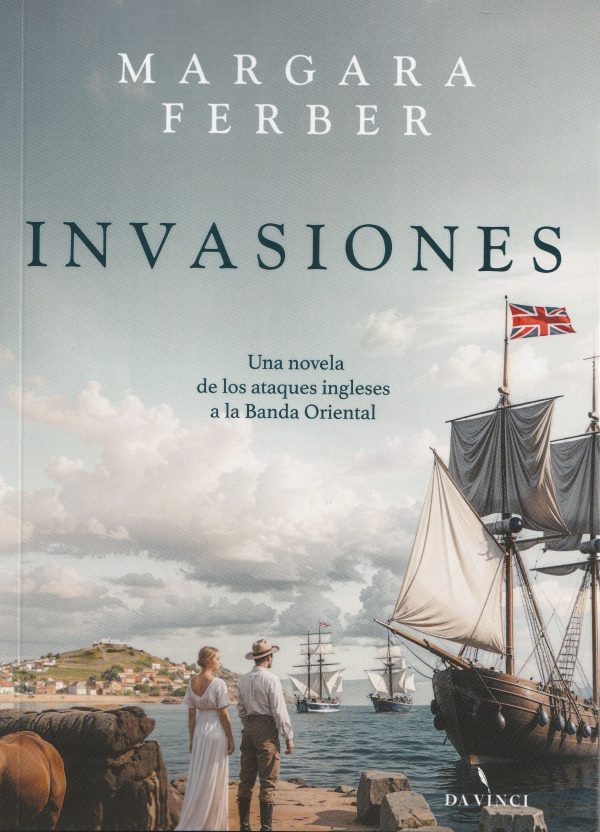 INVASIONES - Una novela de los ataques ingleses a la Banda Oriental