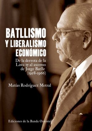 BATLLISMO Y LIBERALISMO ECONOMICO - De la derrota de la Lista 15 al ascenso de Jorge Batlle (1958-1966)