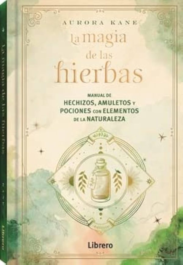 LA MAGIA DE LAS HIERBAS - Manual de hechizos, amuletos y pociones con elementos de la naturaleza