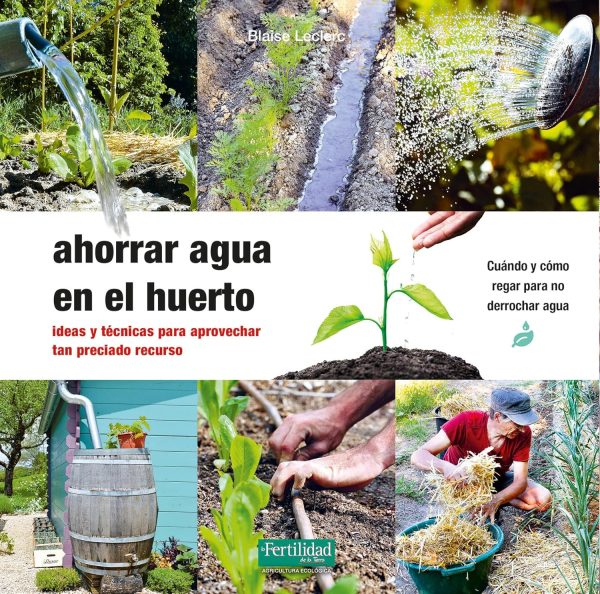 AHORRAR AGUA EN EL HUERTO - Ideas y técnicas para aprovechar tan preciado recurso