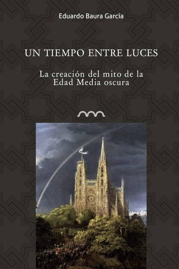 UN TIEMPO ENTRE LUCES: LA CREACIÓN DEL MITO DE LA EDAD MEDIA OSCURA