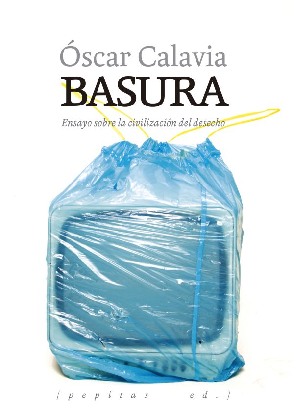 BASURA - ENSAYO SOBRE LA CIVILIZACIÓN DEL DESECHO