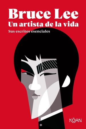 BRUCE LEE UN ARTISTA DE LA VIDA. SUS ESCRITOS ESENCIALES