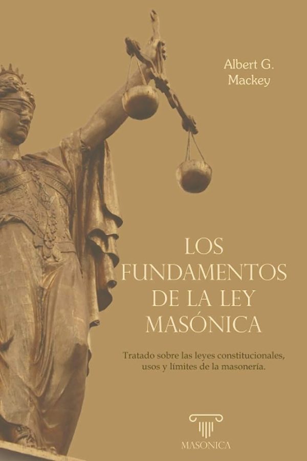 LOS FUNDAMENTOS DE LA LEY MASÓNICA - Tratado sobre las leyes constitucionales, usos y límites de la masonería