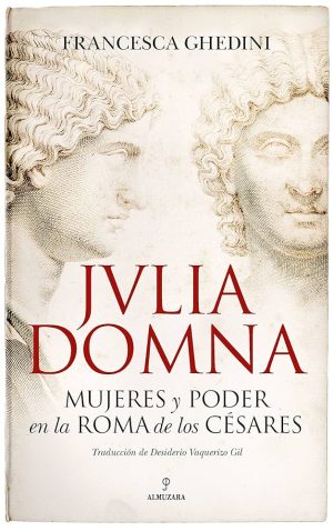 JULIA DOMNA - MUJERES Y PODER EN LA ROMA DE LOS CESARES