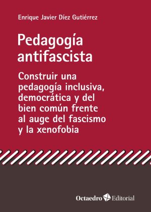 PEDAGOGÍA ANTIFASCISTA - CONSTRUIR UNA PEDAGOGÍA INCLUSIVA, DEMOCRÁTICA Y DEL BIEN COMÚN FRENTE AL AUGE DEL FASCISMO Y LA XENOFOBIA
