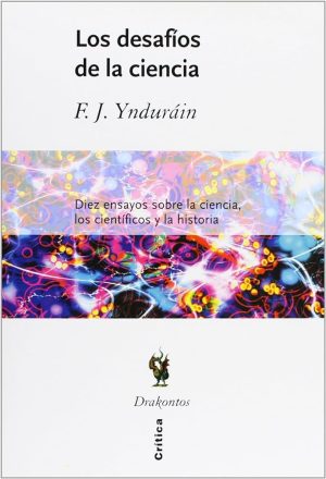 LOS DESAFIOS DE LA CIENCIA - Diez ensayos sobre la ciencia, los científicos y la historia