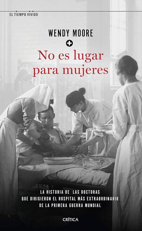 NO ES LUGAR PARA MUJERES - La historia de las doctoras que dirigieron el hospital más extraordinario de la Primera Guerra Mundial