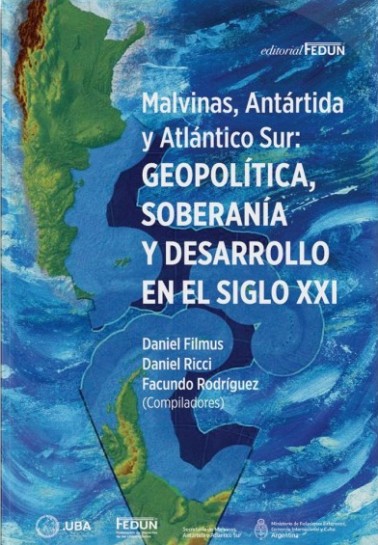 MALVINAS, ANTARTIDA Y ATLANTICO SUR. GEOPOLITICA, SOBERANIA Y DESARROLLO EN EL SIGLO XXI