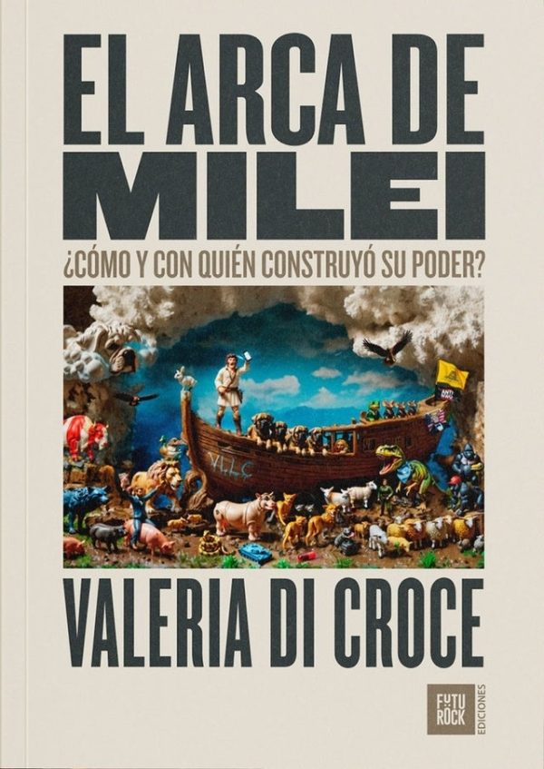 EL ARCA DE MILEI - ¿Como y con quien construyo su poder?