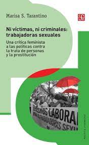 NI VICTIMAS, NI CRIMINALES: TRABAJADORAS SEXUALES - UNA CRITICA FEMINISTA A LA POLITICAS CONTRA LA TRATA DE PERSONAS Y LA PROSTITUCION
