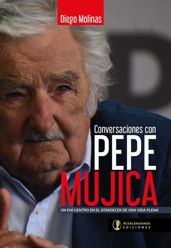 CONVERSACIONES CON PEPE MUJICA - Un encuentro en el atardecer de una vida plena