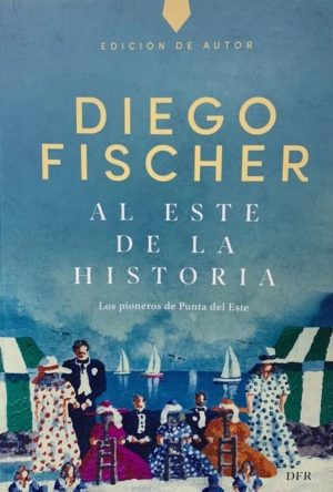 AL ESTE DE LA HISTORIA - Los pioneros de Punta del Este