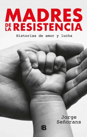 MADRES DE LA RESISTENCIA- HISTORIAS DE AMOR Y LUCHA
