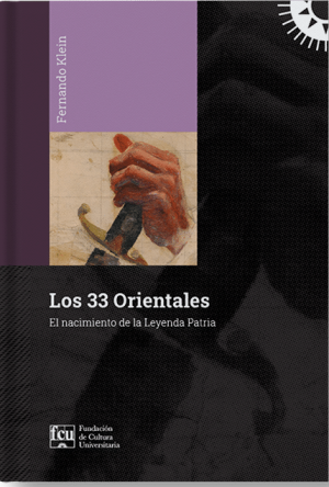 LOS 33 ORIENTALES - El nacimiento de la Leyenda Patria