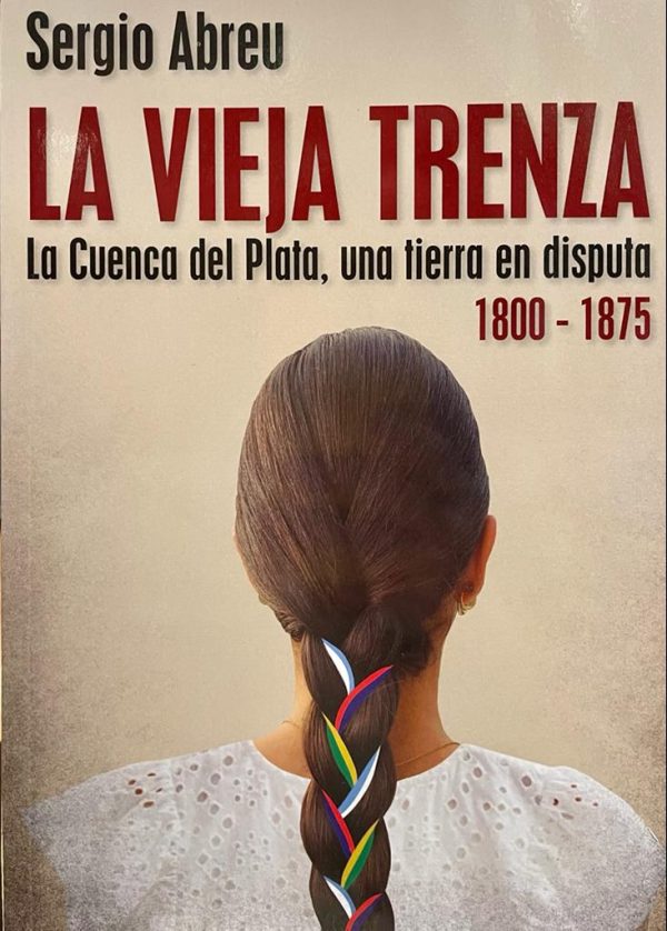 LA VIEJA TRENZA - LA CUENCA DEL PLATA, UNA TIERRA EN DISPUTA 1800-1875