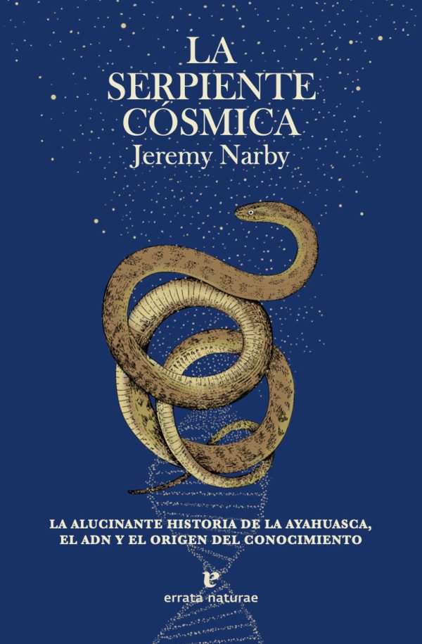 LA SERPIENTE CÓSMICA. La alucinante historia de la ayahuasca, el ADN y el origen del conocimiento