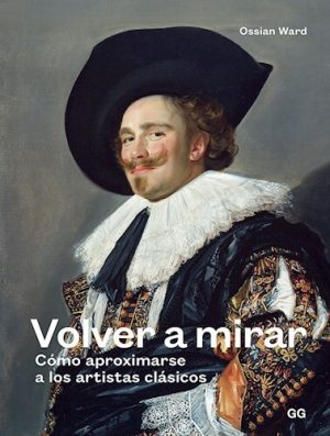 VOLVER A MIRAR - COMO APROXIMARSE A LOS ARTISTAS CLASICOS