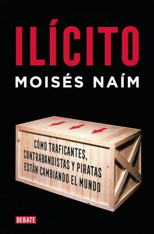 ILICITO. Cómo traficantes, contrabandistas y piratas están cambiando el mundo