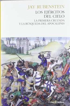 LOS EJÉRCITOS DEL CIELO. LA PRIMERA CRUZADA Y LA BÚSQUEDA DEL APOCALIPSIS