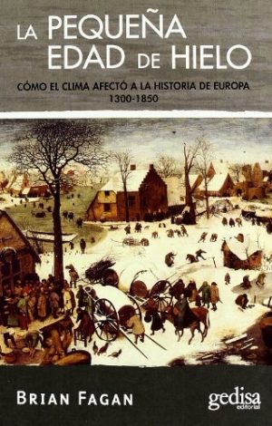 LA PEQUEÑA EDAD DE HIELO - COMO EL CLIMA AFECTO A LA HISTORIA DE EUROPA 1300-1850
