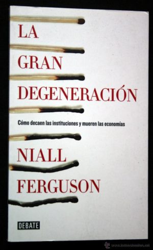 LA GRAN DEGENERACION - Cómo decaen las instituciones y mueren las economías