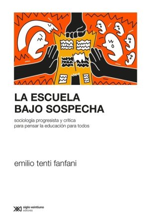 LA ESCUELA BAJO SOSPECHA. Sociologia progresista y critica para pensar la educacion de todos