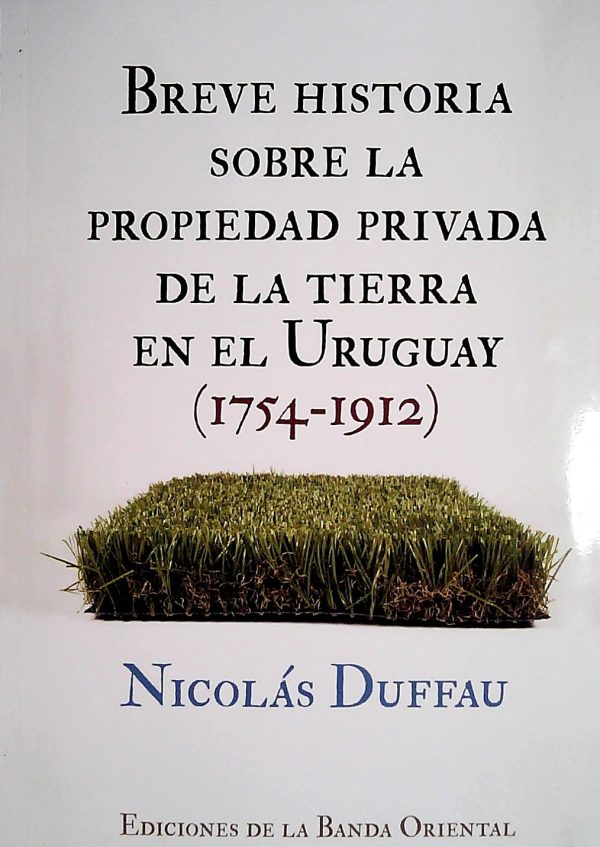 BREVE HISTORIA SOBRE LA PROPIEDAD PRIVADA DE LA TIERRA EN EL URUGUAY 1754 - 1912