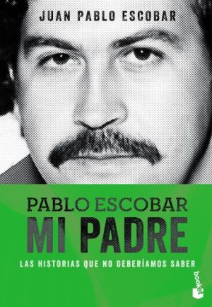 PABLO ESCOBAR. MI PADRE. LAS HISTORIAS QUE NO DEBERÍAMOS SABER