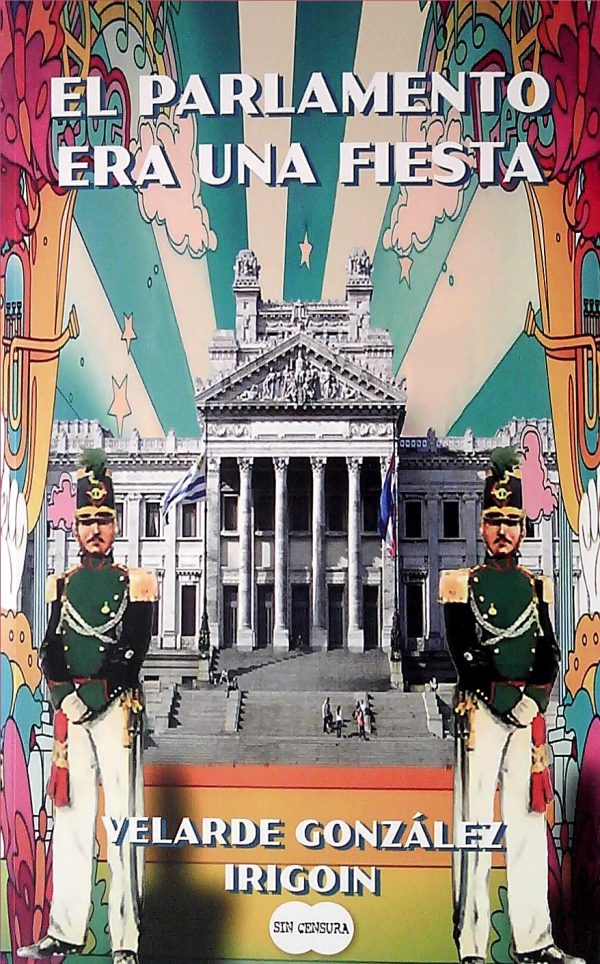EL PARLAMENTO ERA UNA FIESTA - Anécdotas de la casa de las leyes y sus ocasionales inquilinos