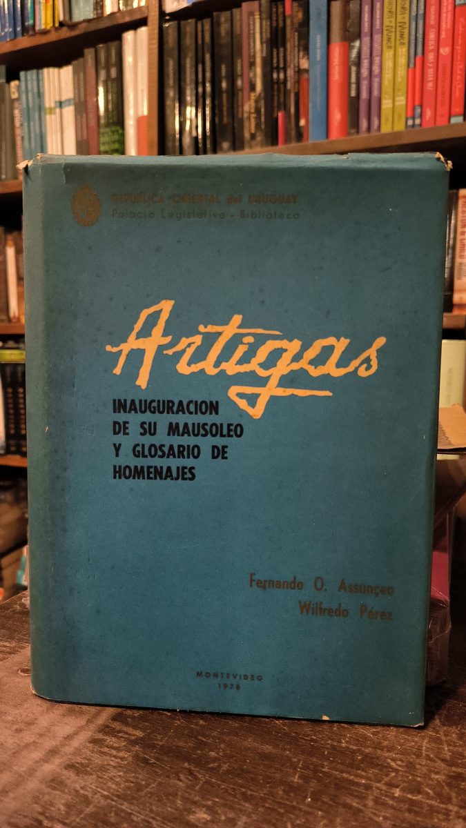 ARTIGAS, INAUGURACION DE SU MAUSOLEO Y GLOSARIO DE HOMENAJES - USADO