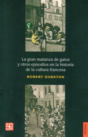 LA GRAN MATANZA DE GATOS Y OTROS EPISODIOS EN LA HISTORIA DE LA CULTURA FRANCESA