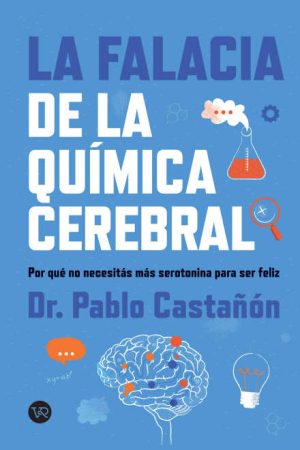 LA FALACIA DE LA QUÍMICA CEREBRAL - Por que no necesitas mas santonina para ser feliz