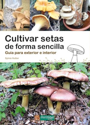 CULTIVAR SETAS DE FORMA SENCILLA - Guía para exterior e interior