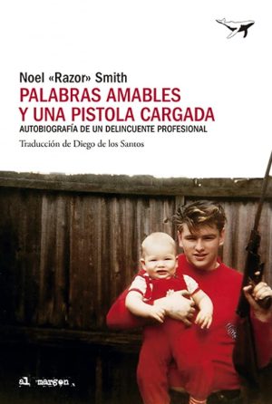 PALABRAS AMABLES Y UNA PISTOLA CARGADA - Autobiografía de un delincuente profesional